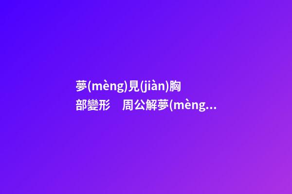 夢(mèng)見(jiàn)胸部變形　周公解夢(mèng)之夢(mèng)到胸部變形